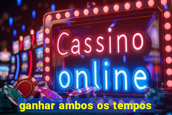 ganhar ambos os tempos